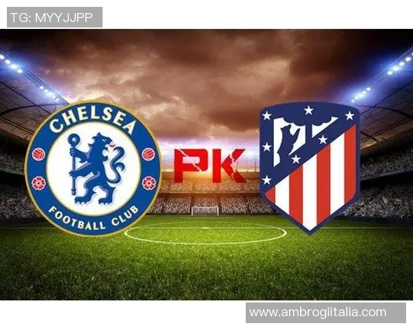 切尔西与马德里竞技对阵阵容分析及战术解析 切尔西与马德里竞技对阵阵容分析及战术解析